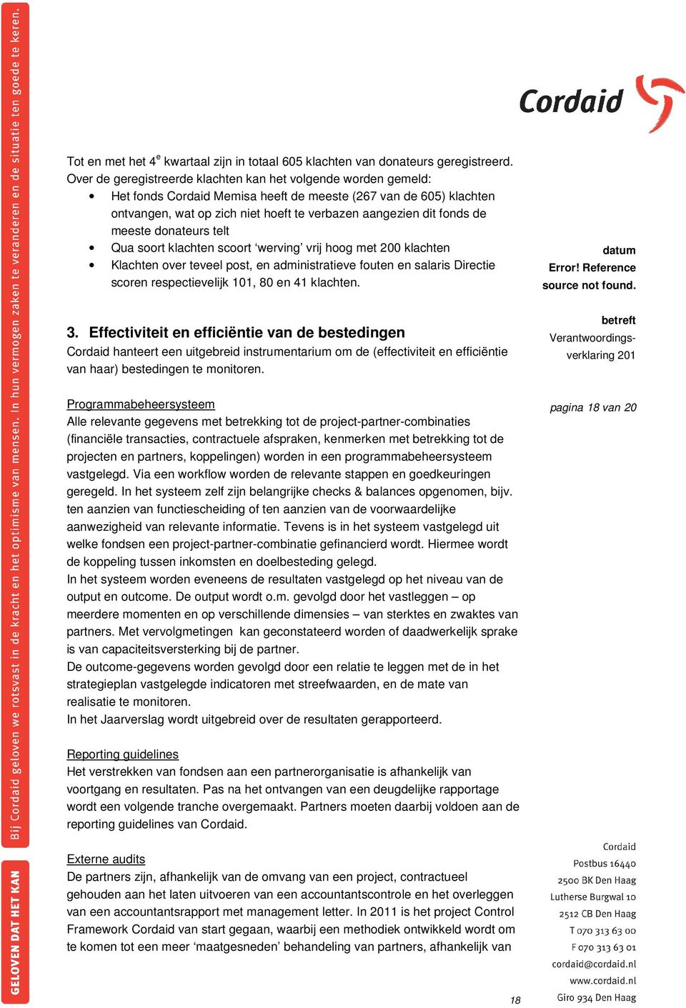 meeste donateurs telt Qua soort klachten scoort werving vrij hoog met 200 klachten Klachten over teveel post, en administratieve fouten en salaris Directie scoren respectievelijk 101, 80 en 41