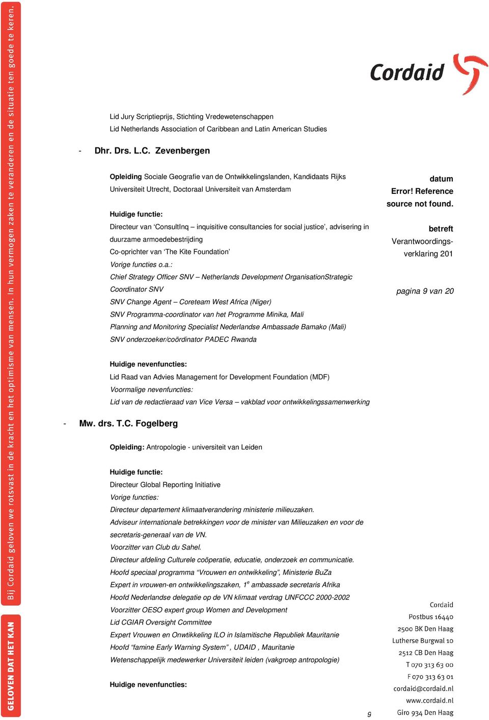 Zevenbergen Opleiding Sociale Geografie van de Ontwikkelingslanden, Kandidaats Rijks Universiteit Utrecht, Doctoraal Universiteit van Amsterdam Huidige functie: Directeur van ConsultInq inquisitive