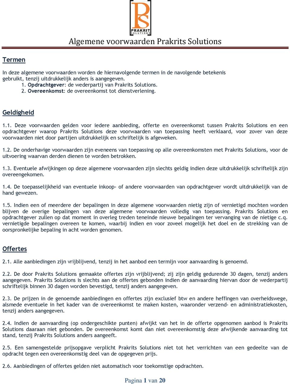 1. Deze voorwaarden gelden voor iedere aanbieding, offerte en overeenkomst tussen Prakrits Solutions en een opdrachtgever waarop Prakrits Solutions deze voorwaarden van toepassing heeft verklaard,