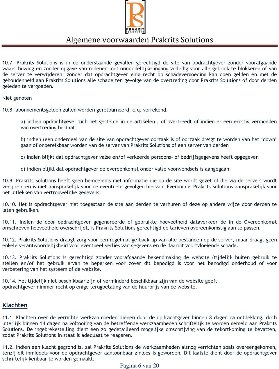 de overtreding door Prakrits Solutions of door derden geleden te vergoeden. Niet genoten 10.8. abonnementsgelden zullen worden geretourneerd, c.q. verrekend.