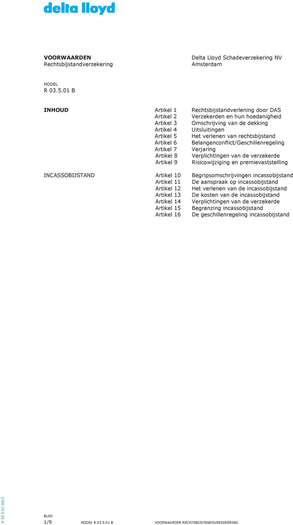 rechtsbijstand Artikel 6 Belangenconflict/Geschillenregeling Artikel 7 Verjaring Artikel 8 Verplichtingen van de verzekerde Artikel 9 Risicowijziging en premievaststelling Incassobijstand Artikel 10