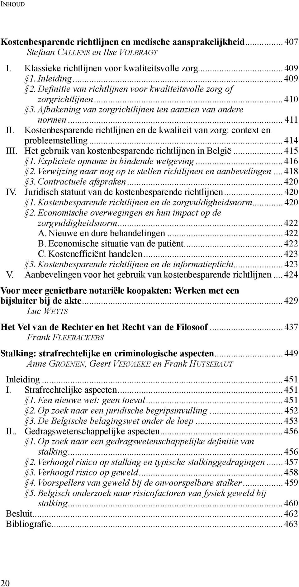 Kostenbesparende richtlijnen en de kwaliteit van zorg: context en probleemstelling... 414 III. Het gebruik van kostenbesparende richtlijnen in België... 415 1. Expliciete opname in bindende wetgeving.