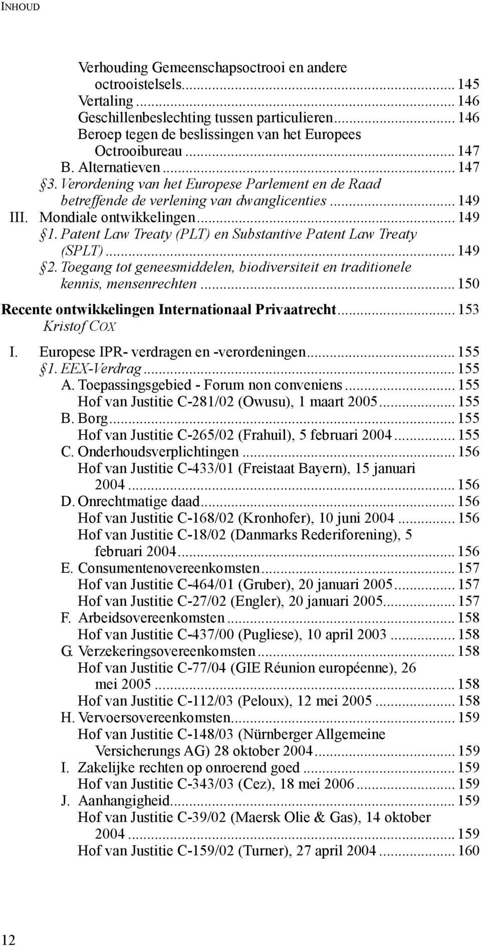 Patent Law Treaty (PLT) en Substantive Patent Law Treaty (SPLT)... 149 2. Toegang tot geneesmiddelen, biodiversiteit en traditionele kennis, mensenrechten.