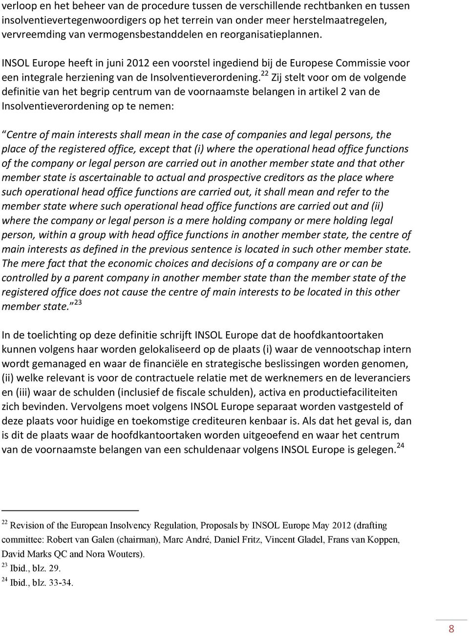 22 Zij stelt voor om de volgende definitie van het begrip centrum van de voornaamste belangen in artikel 2 van de Insolventieverordening op te nemen: Centre of main interests shall mean in the case