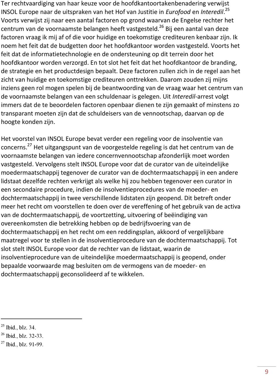 26 Bij een aantal van deze factoren vraag ik mij af of die voor huidige en toekomstige crediteuren kenbaar zijn. Ik noem het feit dat de budgetten door het hoofdkantoor worden vastgesteld.