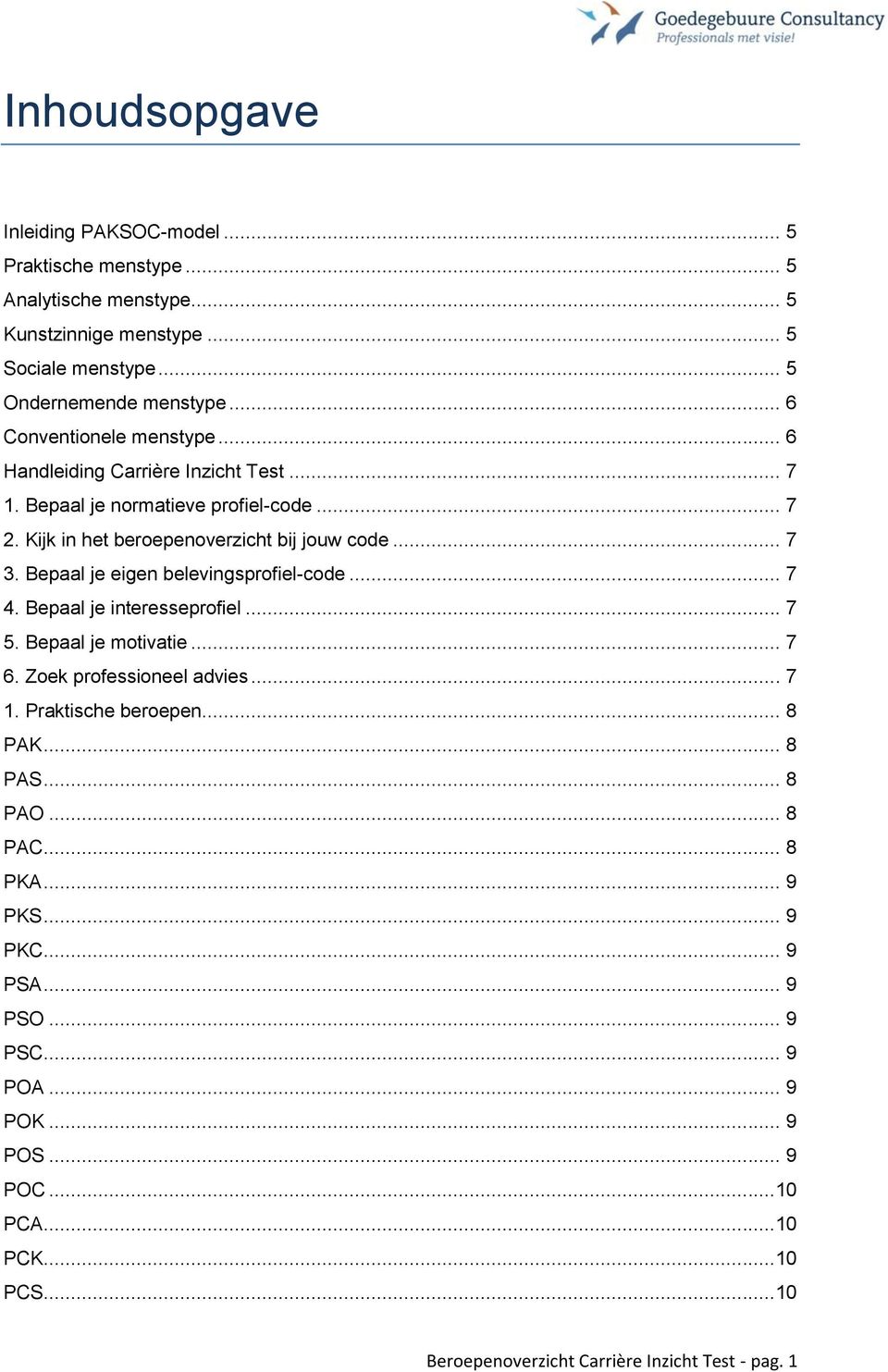 Bepaal je eigen belevingsprofiel-code... 7 4. Bepaal je interesseprofiel... 7 5. Bepaal je motivatie... 7 6. Zoek professioneel advies... 7 1. Praktische beroepen... 8 PAK.