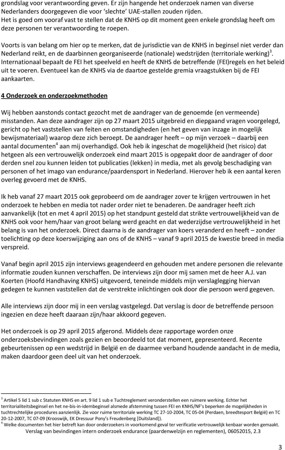 Voorts is van belang om hier op te merken, dat de jurisdictie van de KNHS in beginsel niet verder dan Nederland reikt, en de daarbinnen georganiseerde (nationale) wedstrijden (territoriale werking) 3.