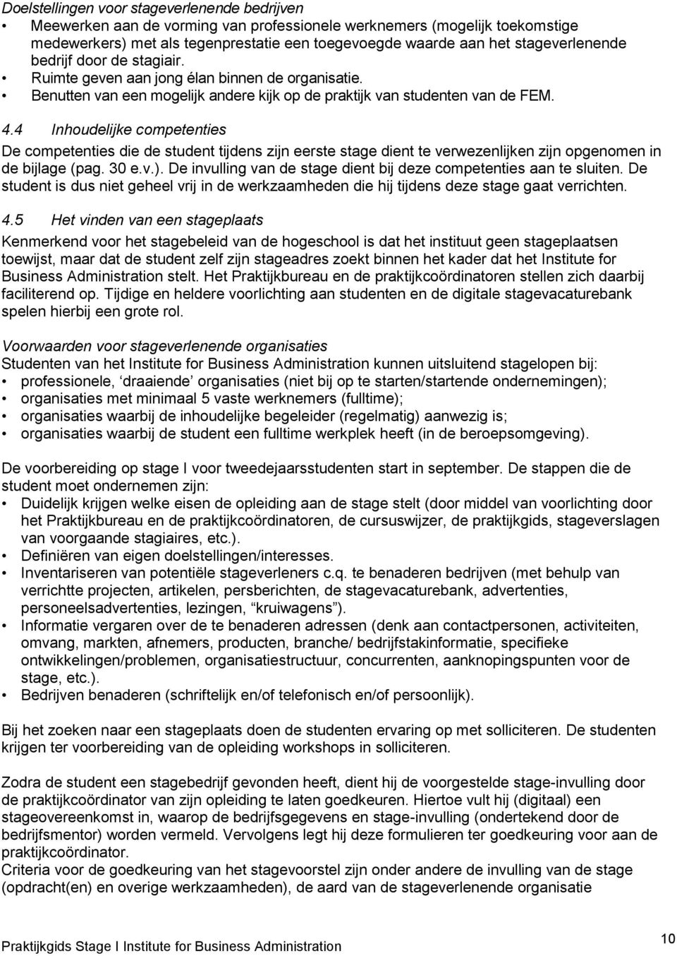 4 Inhoudelijke competenties De competenties die de student tijdens zijn eerste stage dient te verwezenlijken zijn opgenomen in de bijlage (pag. 30 e.v.).