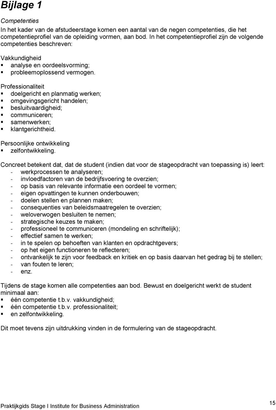 Professionaliteit doelgericht en planmatig werken; omgevingsgericht handelen; besluitvaardigheid; communiceren; samenwerken; klantgerichtheid. Persoonlijke ontwikkeling zelfontwikkeling.