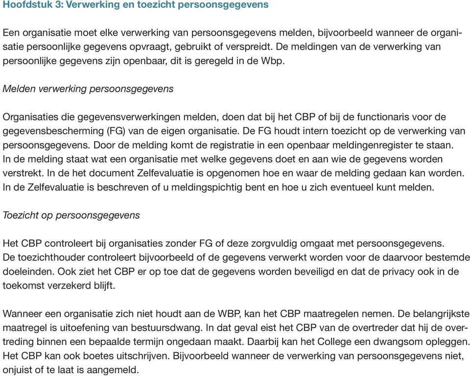 Melden verwerking persoonsgegevens Organisaties die gegevensverwerkingen melden, doen dat bij het CBP of bij de functionaris voor de gegevensbescherming (FG) van de eigen organisatie.