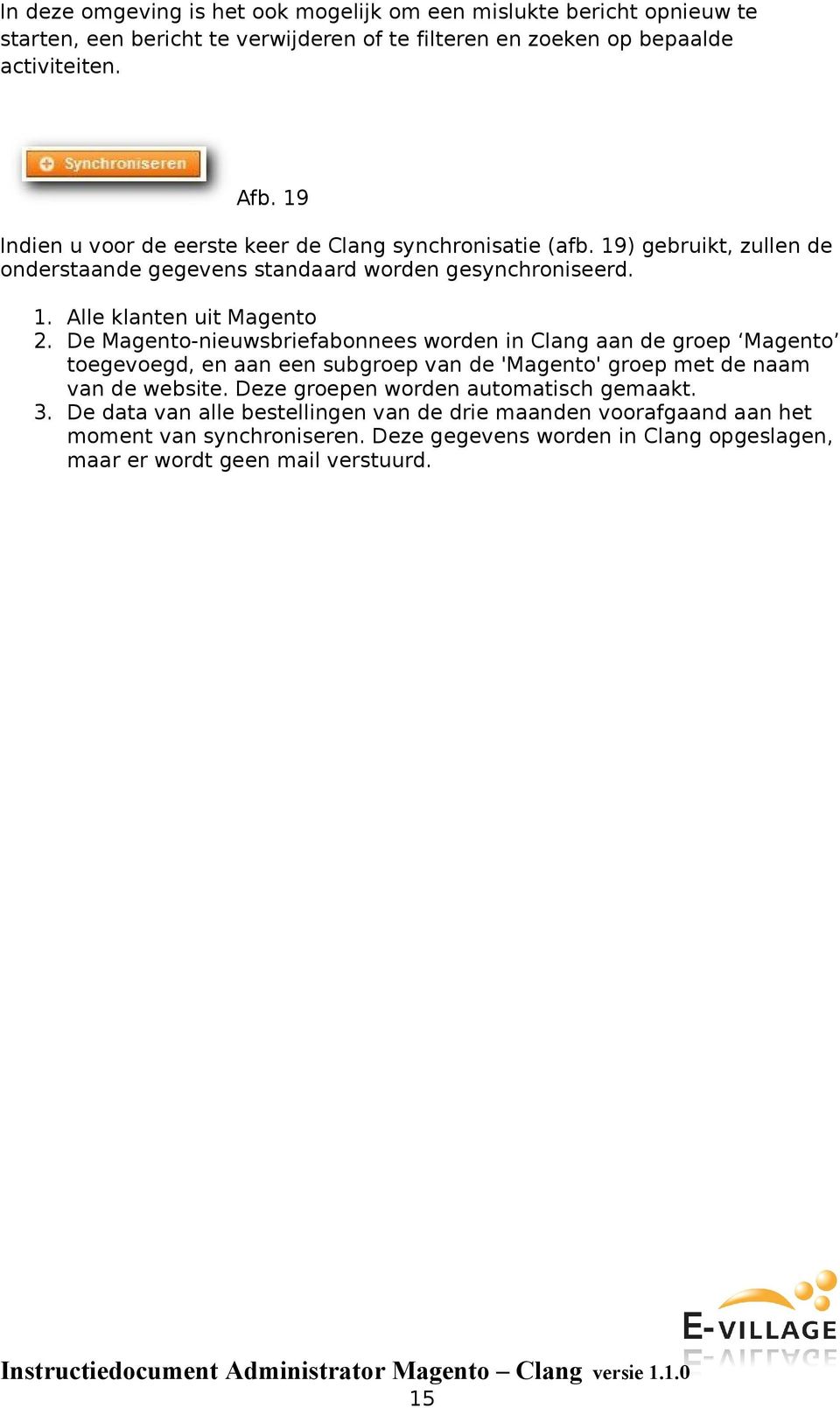 De Magento-nieuwsbriefabonnees worden in Clang aan de groep Magento toegevoegd, en aan een subgroep van de 'Magento' groep met de naam van de website.