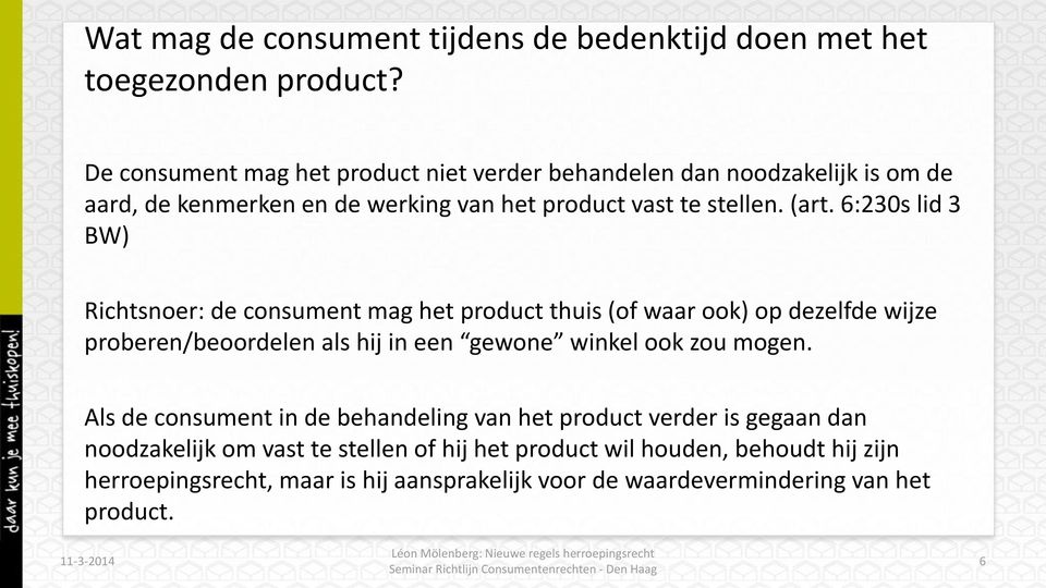 6:230s lid 3 BW) Richtsnoer: de consument mag het product thuis (of waar ook) op dezelfde wijze proberen/beoordelen als hij in een gewone winkel ook zou