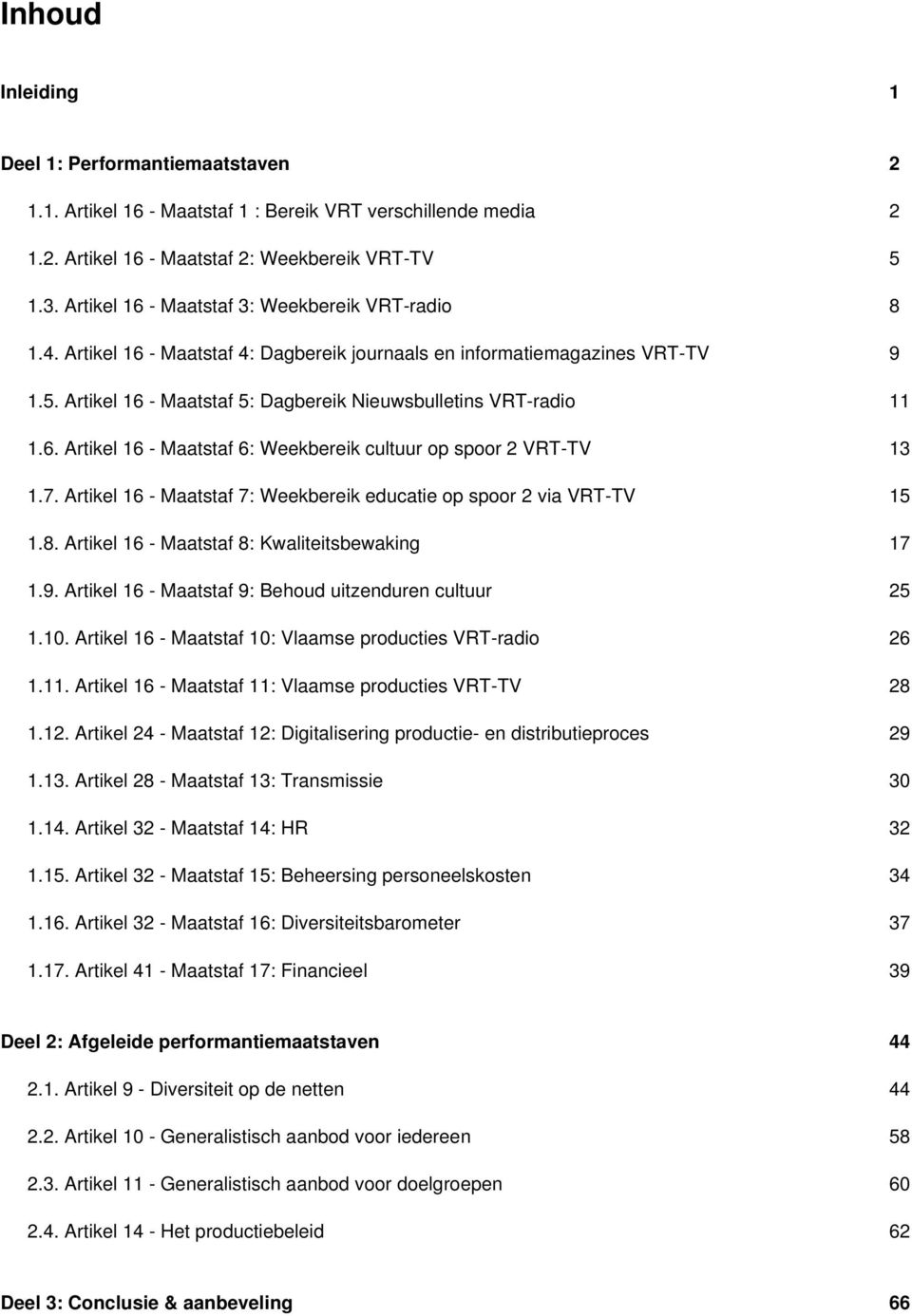 7. Artikel 6 - Maatstaf 7: Weekbereik educatie op spoor 2 via VRT-TV 5.8. Artikel 6 - Maatstaf 8: Kwaliteitsbewaking 7.9. Artikel 6 - Maatstaf 9: Behoud uitzenduren cultuur 25.0.