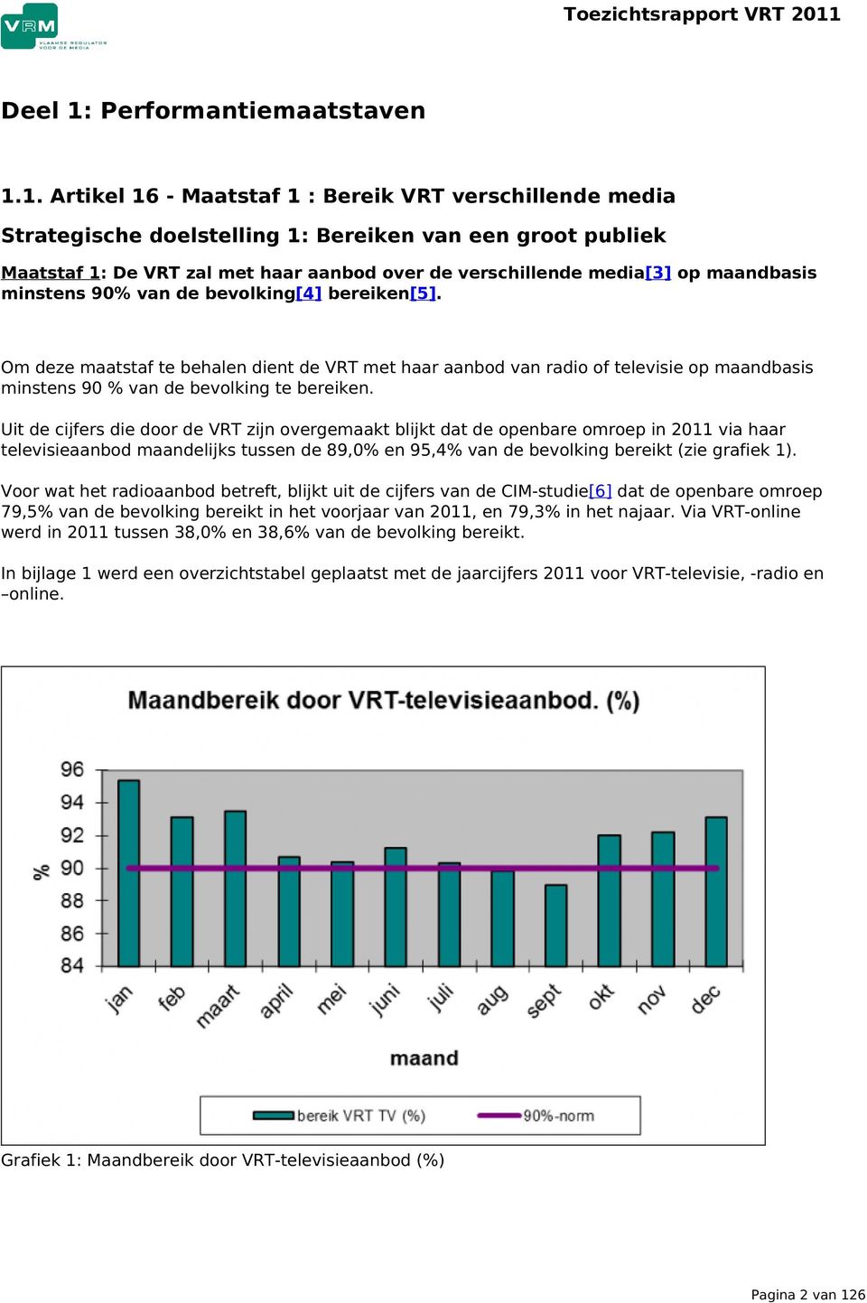 minstens 90% van de bevolking[4] bereiken[5]. Om deze maatstaf te behalen dient de VRT met haar aanbod van radio of televisie op maandbasis minstens 90 % van de bevolking te bereiken.