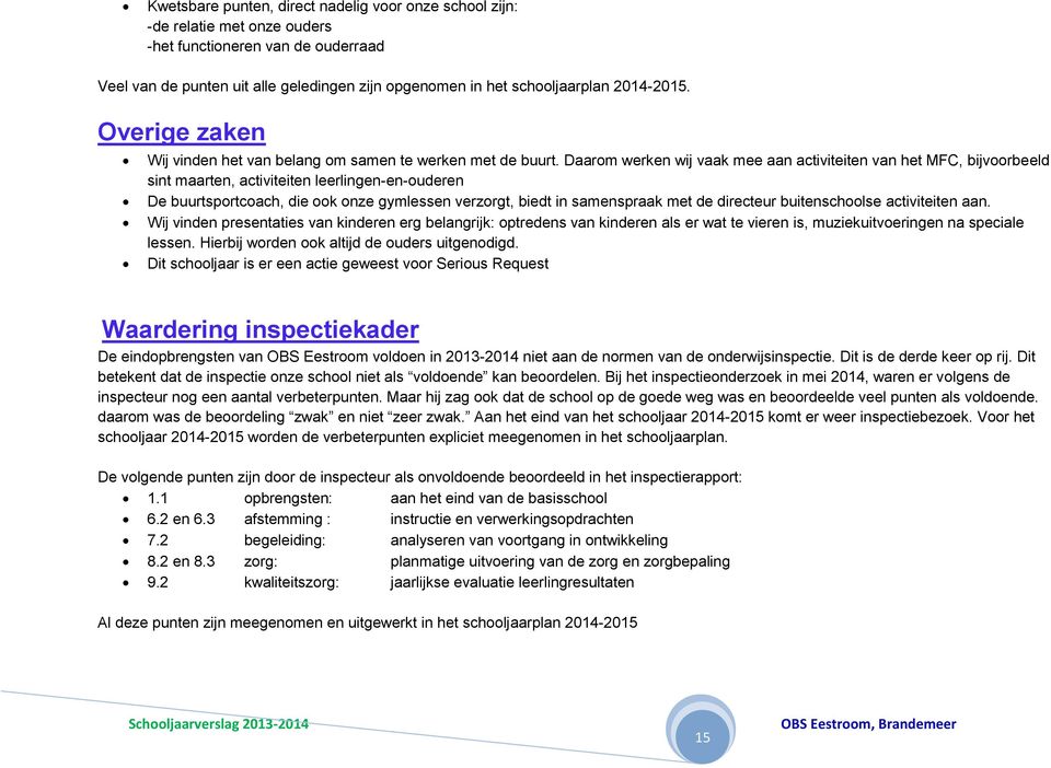 Daarom werken wij vaak mee aan activiteiten van het MFC, bijvoorbeeld sint maarten, activiteiten leerlingen-en-ouderen De buurtsportcoach, die ook onze gymlessen verzorgt, biedt in samenspraak met de