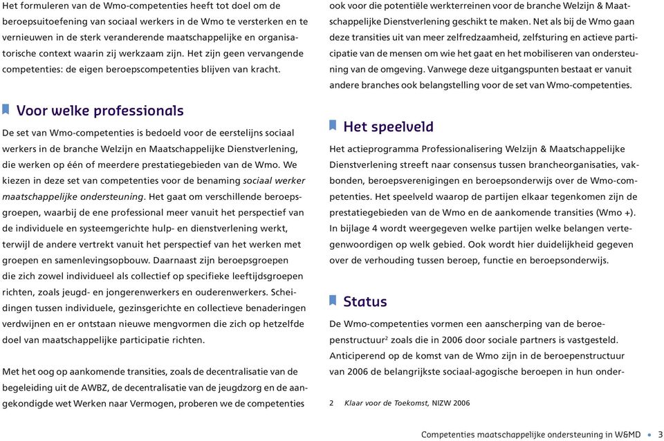 Voor welke professionals De set van Wmo-competenties is bedoeld voor de eerstelijns sociaal werkers in de branche Welzijn en Maatschappelijke Dienstverlening, die werken op één of meerdere