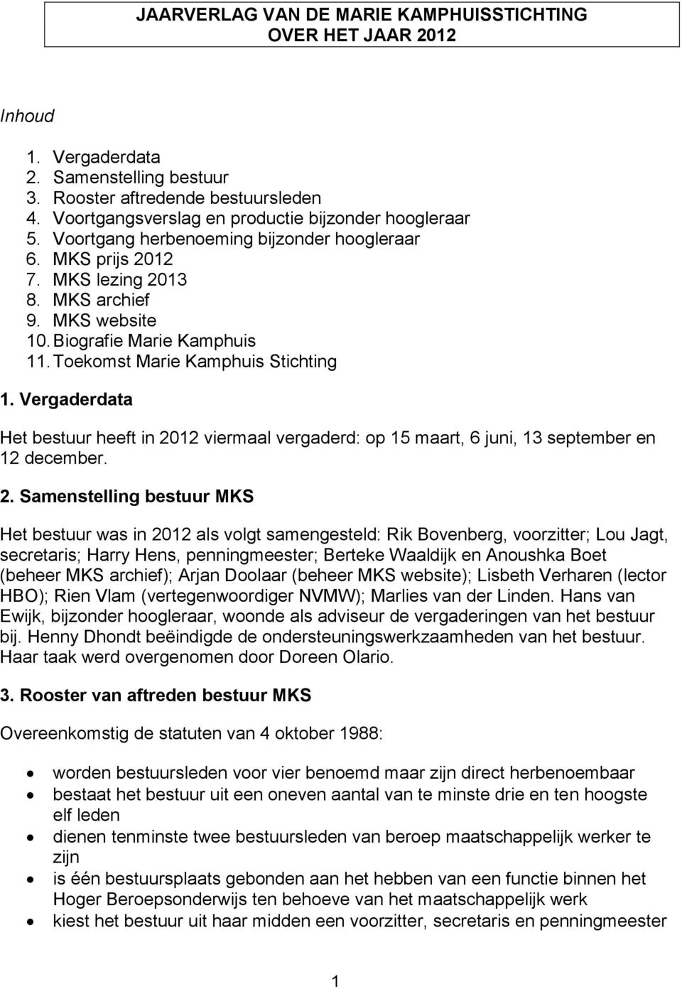 Toekomst Marie Kamphuis Stichting 1. Vergaderdata Het bestuur heeft in 20