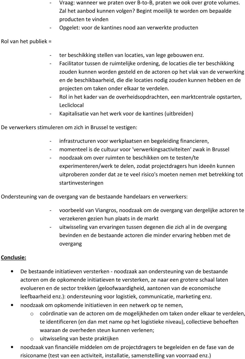 - Facilitator tussen de ruimtelijke ordening, de locaties die ter beschikking zouden kunnen worden gesteld en de actoren op het vlak van de verwerking en de beschikbaarheid, die die locaties nodig