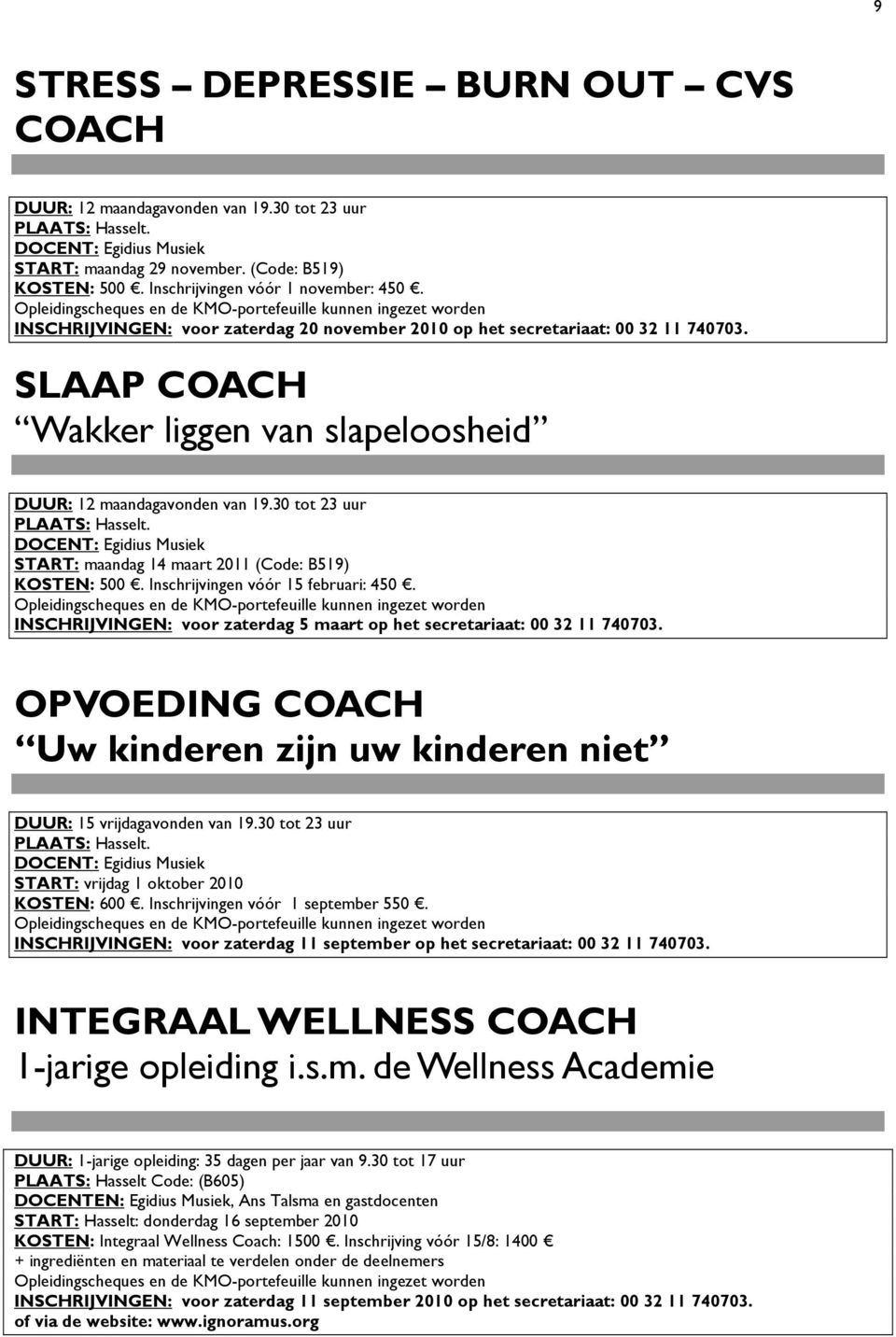 SLAAP COACH Wakker liggen van slapeloosheid DUUR: 12 maandagavonden van 19.30 tot 23 uur PLAATS: Hasselt. DOCENT: Egidius Musiek START: maandag 14 maart 2011 (Code: B519) KOSTEN: 500.