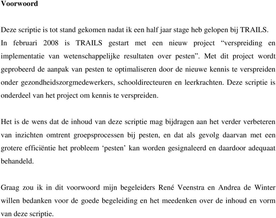 Met dit project wordt geprobeerd de aanpak van pesten te optimaliseren door de nieuwe kennis te verspreiden onder gezondheidszorgmedewerkers, schooldirecteuren en leerkrachten.