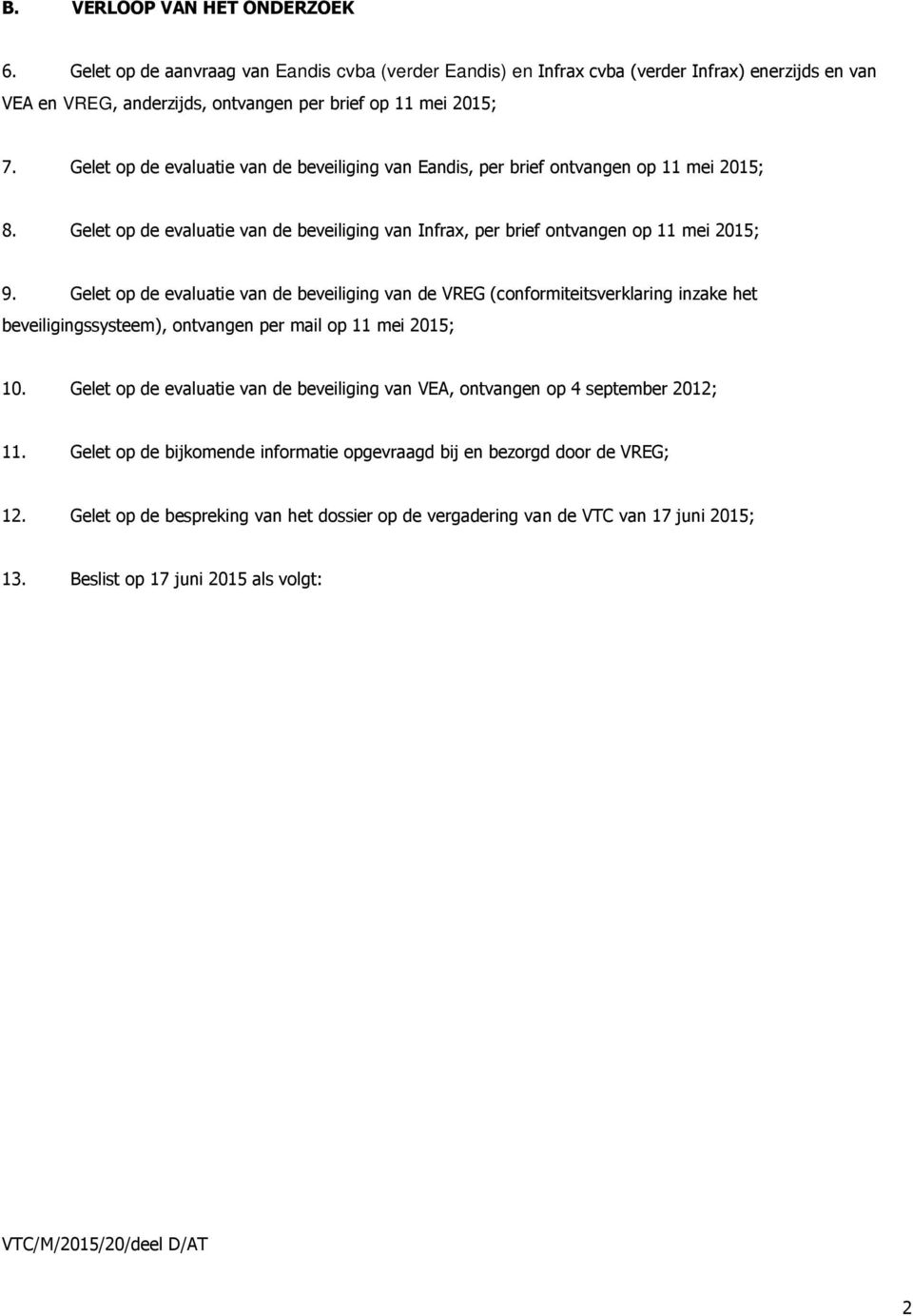 Gelet op de evaluatie van de beveiliging van de VREG (conformiteitsverklaring inzake het beveiligingssysteem), ontvangen per mail op 11 mei 2015; 10.