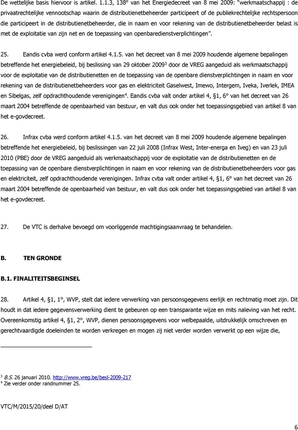 participeert in de distributienetbeheerder, die in naam en voor rekening van de distributienetbeheerder belast is met de exploitatie van zijn net en de toepassing van openbaredienstverplichtingen. 25.