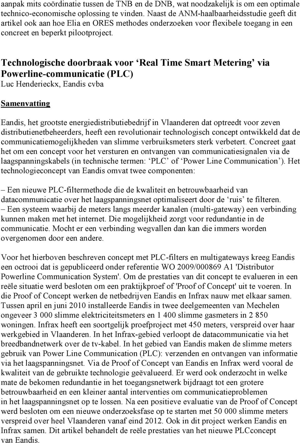 Technologische doorbraak voor Real Time Smart Metering via Powerline-communicatie (PLC) Luc Henderieckx, Eandis cvba Eandis, het grootste energiedistributiebedrijf in Vlaanderen dat optreedt voor