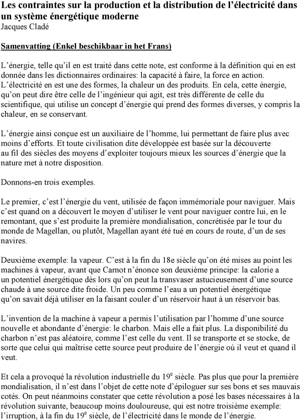 En cela, cette énergie, qu on peut dire être celle de l ingénieur qui agit, est très différente de celle du scientifique, qui utilise un concept d énergie qui prend des formes diverses, y compris la