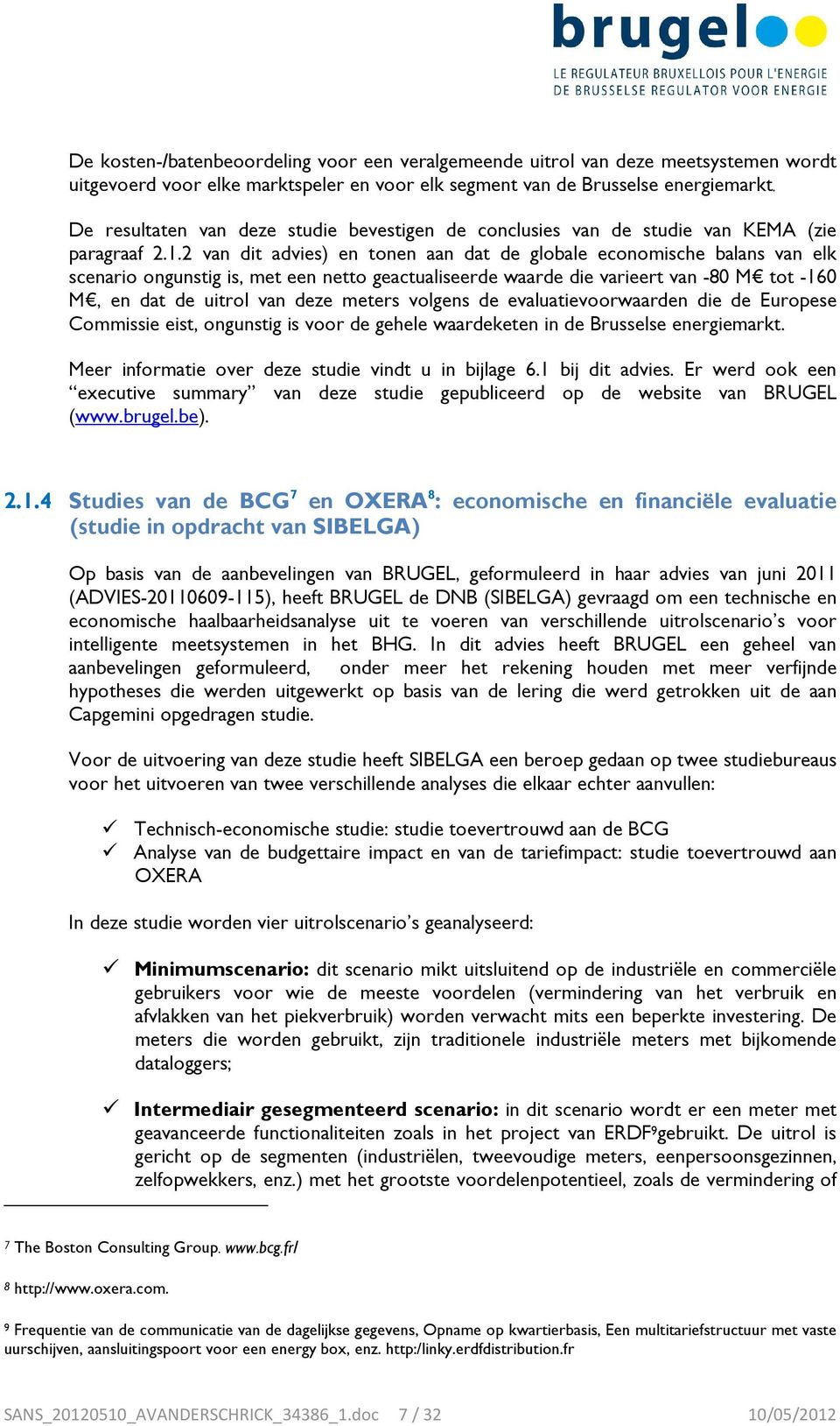 2 van dit advies) en tonen aan dat de globale economische balans van elk scenario ongunstig is, met een netto geactualiseerde waarde die varieert van -80 M tot -160 M, en dat de uitrol van deze