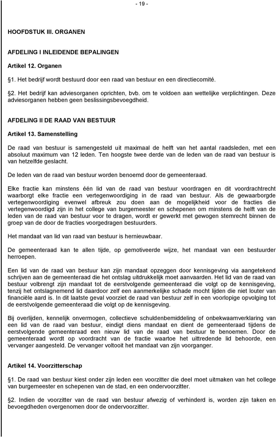 Samenstelling De raad van bestuur is samengesteld uit maximaal de helft van het aantal raadsleden, met een absoluut maximum van 12 leden.