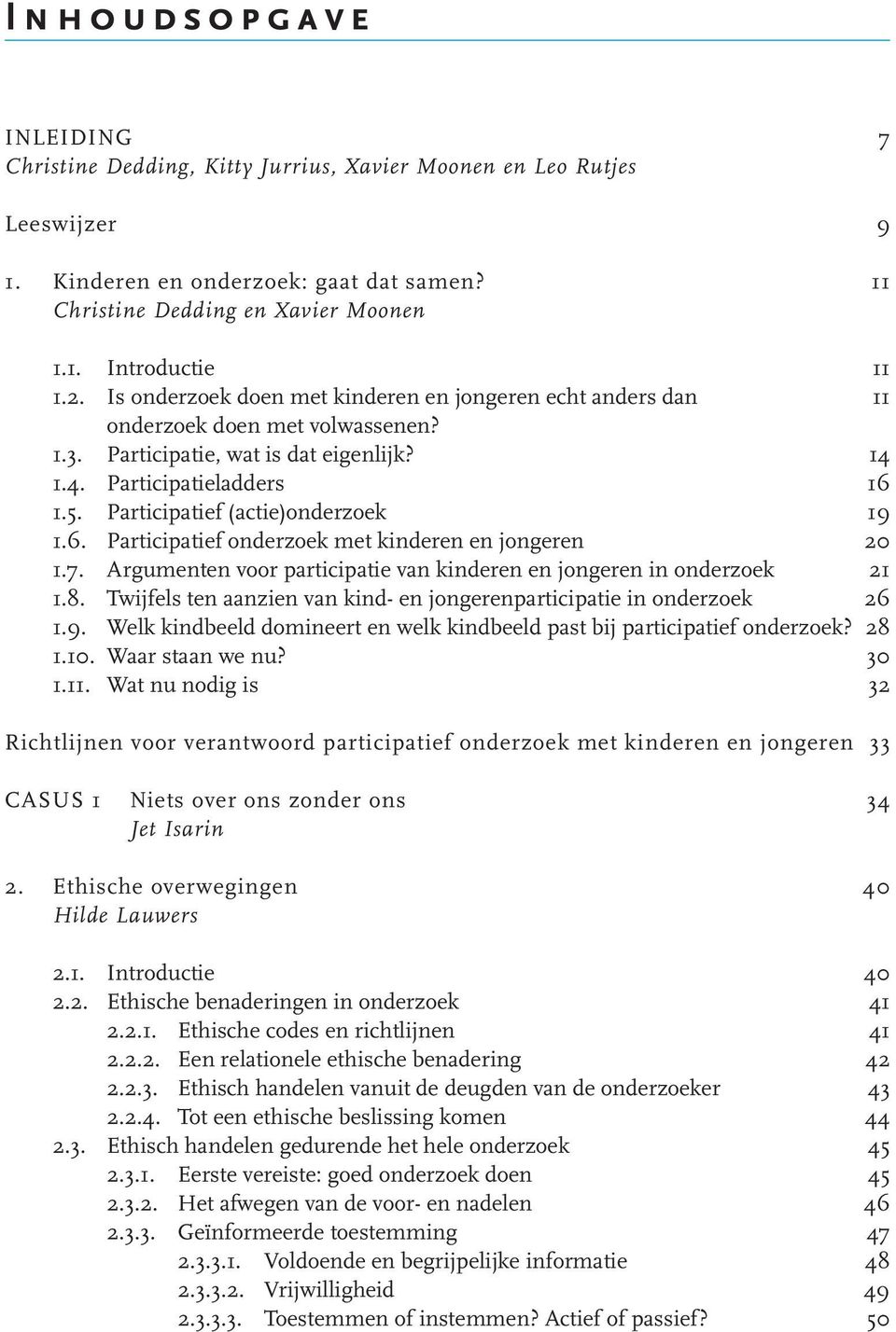 Participatief (actie)onderzoek 19 1.6. Participatief onderzoek met kinderen en jongeren 20 1.7. Argumenten voor participatie van kinderen en jongeren in onderzoek 21 1.8.