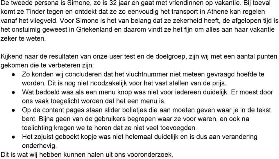 Kijkend naar de resultaten van onze user test en de doelgroep, zijn wij met een aantal punten gekomen die te verbeteren zijn: Zo konden wij concluderen dat het vluchtnummer niet meteen gevraagd