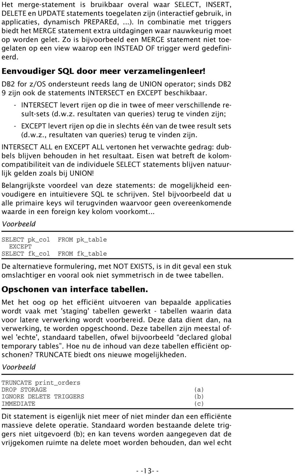 Zo is bijvoorbeeld een MERGE statement niet toegelaten op een view waarop een INSTEAD OF trigger werd gedefinieerd. Eenvoudiger SQL door meer verzamelingenleer!