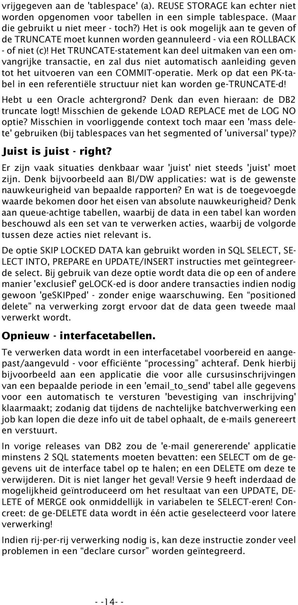 Het TRUNCATE-statement kan deel uitmaken van een omvangrijke transactie, en zal dus niet automatisch aanleiding geven tot het uitvoeren van een COMMIT-operatie.