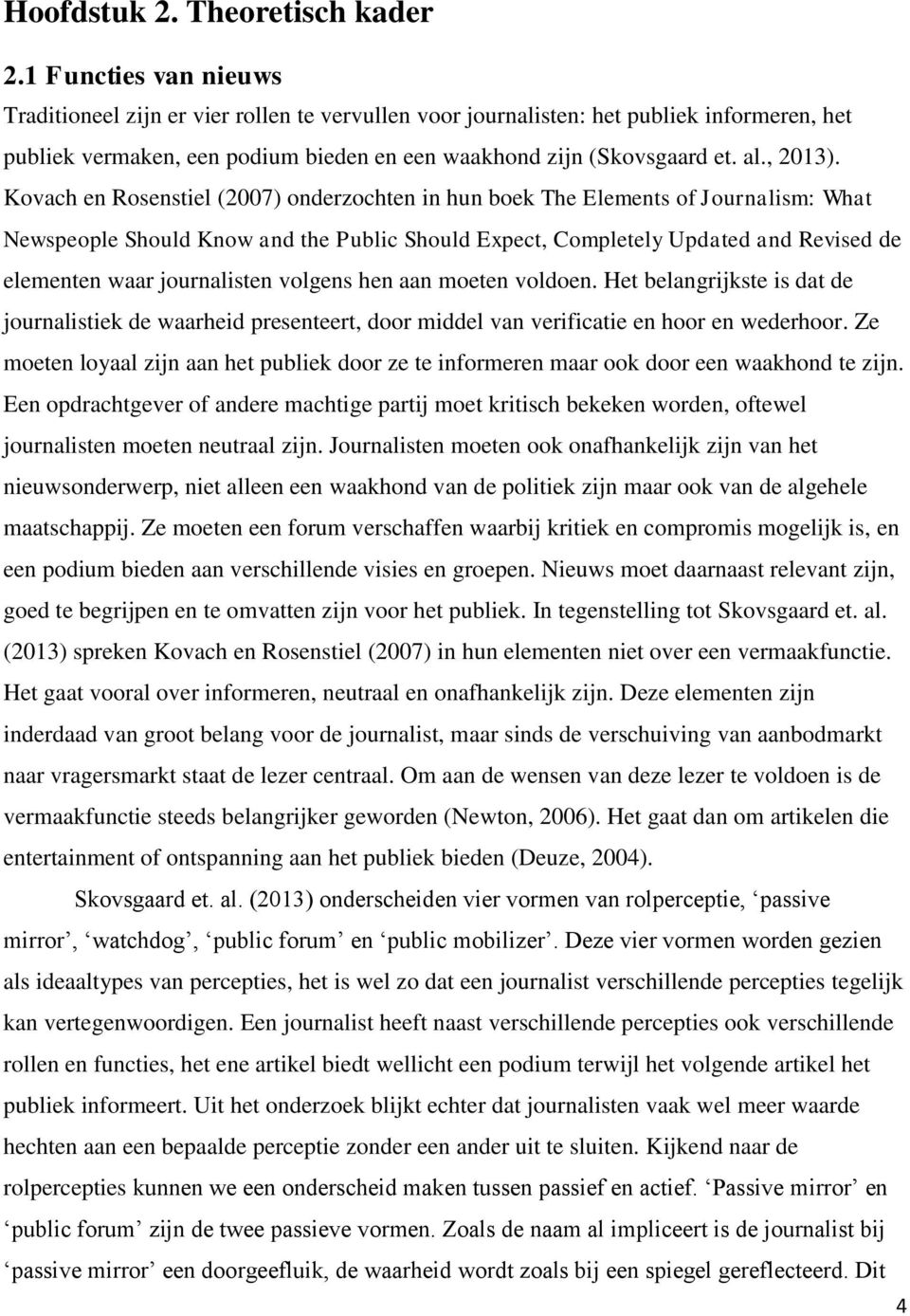 Kovach en Rosenstiel (2007) onderzochten in hun boek The Elements of Journalism: What Newspeople Should Know and the Public Should Expect, Completely Updated and Revised de elementen waar