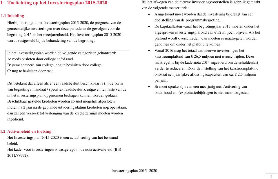 Het Investeringsplan 2015-2020 wordt vastgesteld bij de behandeling van de begroting.