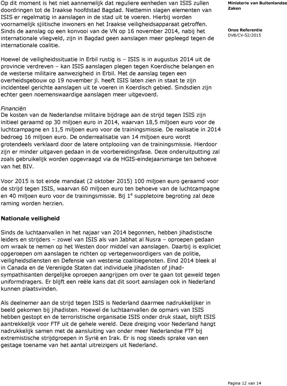 Sinds de aanslag op een konvooi van de VN op 16 november 2014, nabij het internationale vliegveld, zijn in Bagdad geen aanslagen meer gepleegd tegen de internationale coalitie.