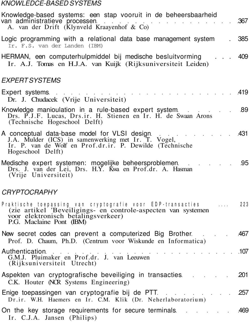 .. 409 Ir. A.J. Tomas en H.J.A. van Kuijk (Rijksuniversiteit Leiden) EXPERT SYSTEMS Expert systems 419 Dr. J. Chudacek (Vrije Universiteit) Knowledge manioulation in a rule-based expert system 89 Drs.