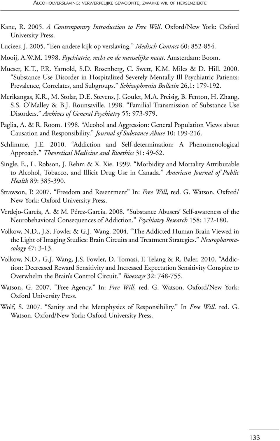 Substance Use Disorder in Hospitalized Severely Mentally Ill Psychiatric Patients: Prevalence, Correlates, and Subgroups. Schizophrenia Bulletin 26,1: 179-192. Merikangas, K.R., M. Stolar, D.E.