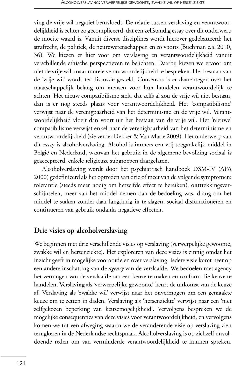 We kiezen er hier voor om verslaving en verantwoordelijkheid vanuit verschillende ethische perspectieven te belichten.