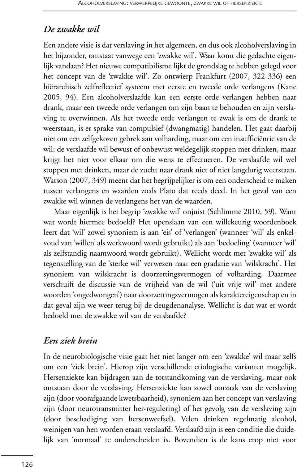 Zo ontwierp Frankfurt (2007, 322-336) een hiërarchisch zelfreflectief systeem met eerste en tweede orde verlangens (Kane 2005, 94).