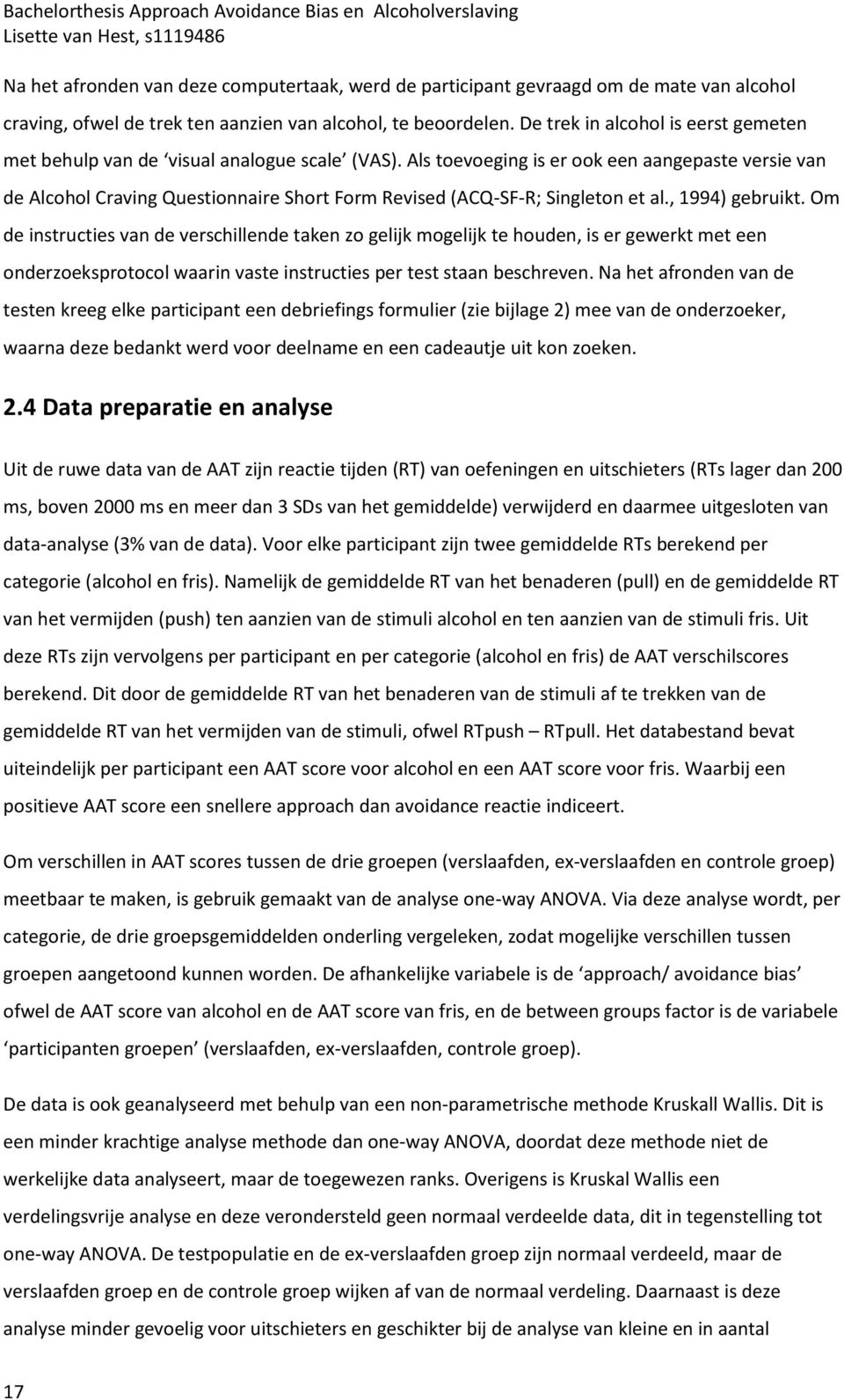 Als toevoeging is er ook een aangepaste versie van de Alcohol Craving Questionnaire Short Form Revised (ACQ-SF-R; Singleton et al., 1994) gebruikt.