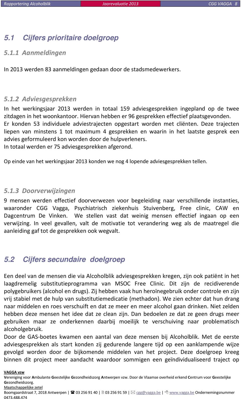 Deze trajecten liepen van minstens 1 tot maximum 4 gesprekken en waarin in het laatste gesprek een advies geformuleerd kon worden door de hulpverleners.