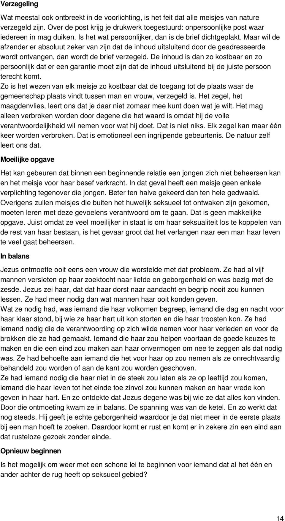 Maar wil de afzender er absoluut zeker van zijn dat de inhoud uitsluitend door de geadresseerde wordt ontvangen, dan wordt de brief verzegeld.