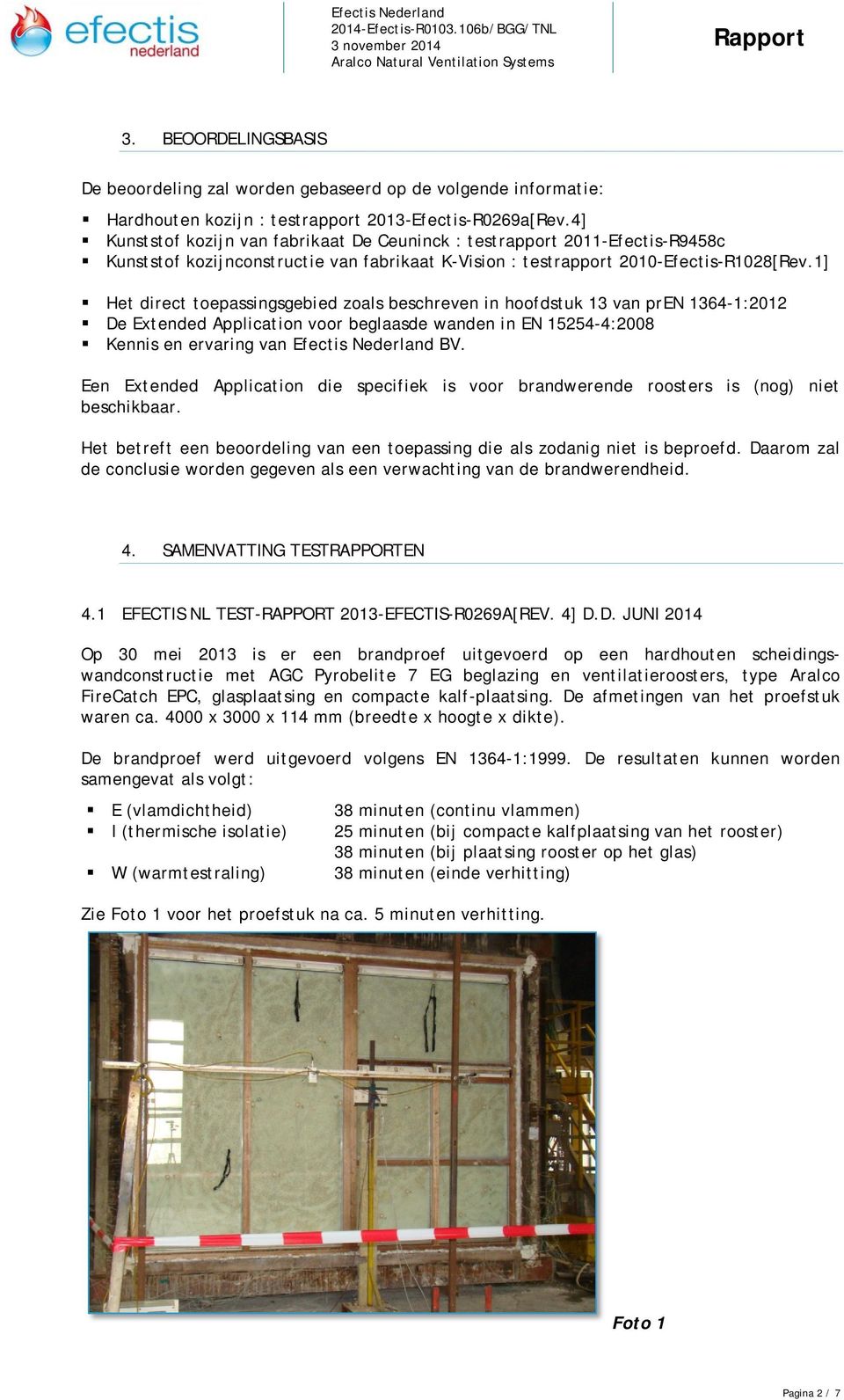 1] Het direct toepassingsgebied zoals beschreven in hoofdstuk 13 van pren 1364-1:2012 De Extended Application voor beglaasde wanden in EN 15254-4:2008 Kennis en ervaring van Efectis Nederland BV.