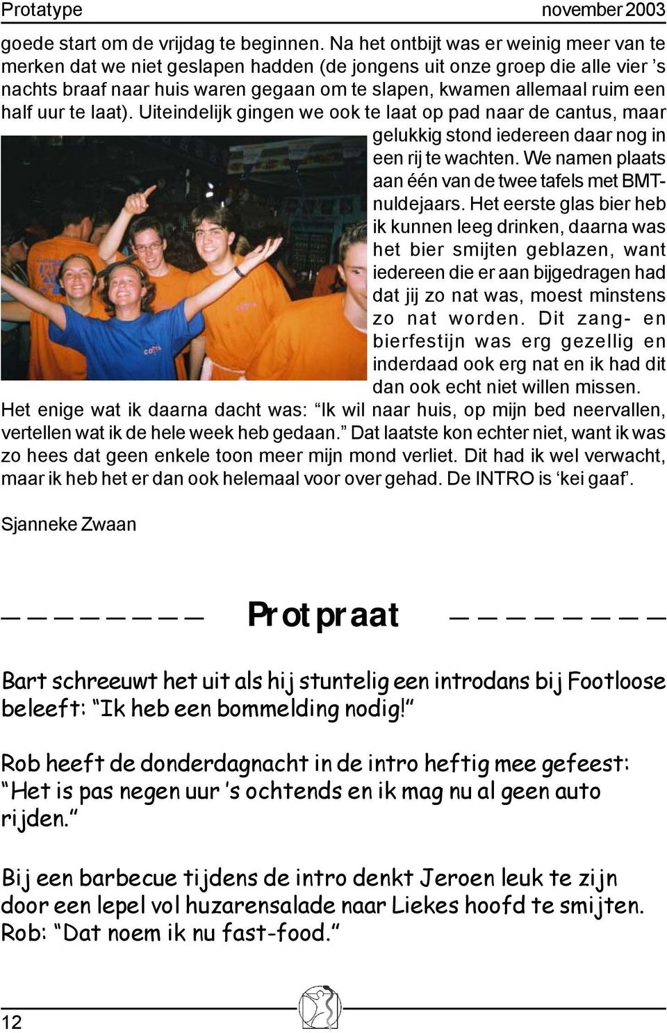 uur te laat). Uiteindelijk gingen we ook te laat op pad naar de cantus, maar gelukkig stond iedereen daar nog in een rij te wachten. We namen plaats aan één van de twee tafels met BMTnuldejaars.