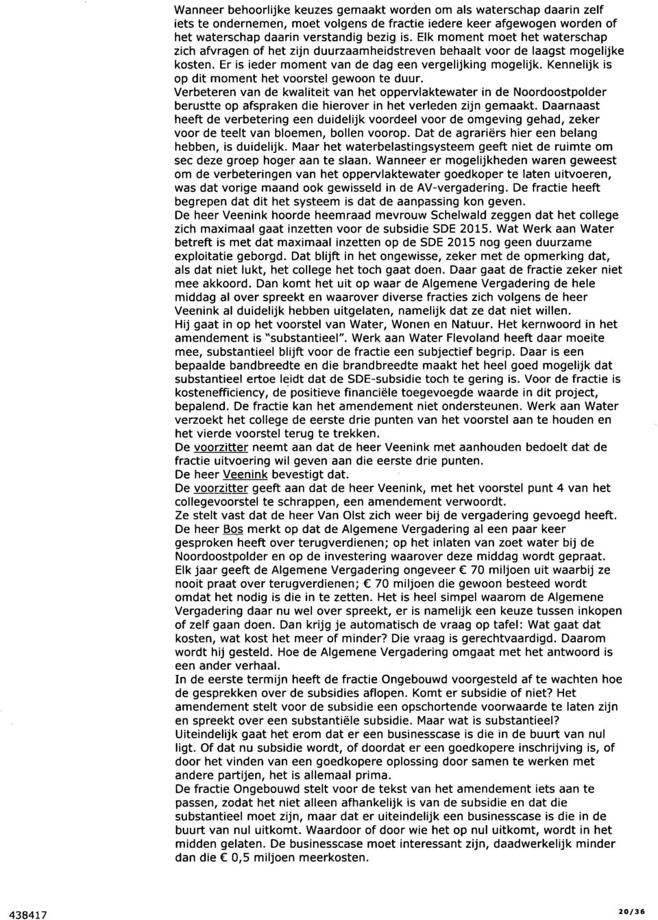 Kennelijk is op dit moment het voorstel gewoon te duur. Verbeteren van de kwaliteit van het oppervlaktewater in de Noordoostpolder berustte op afspraken die hierover in het verleden zijn gemaakt.