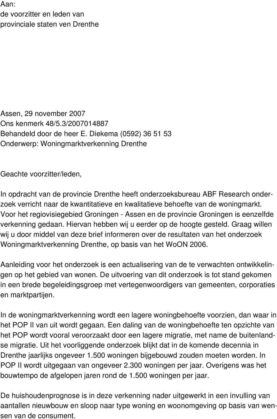 kwantitatieve en kwalitatieve behoefte van de woningmarkt. Voor het regiovisiegebied Groningen - Assen en de provincie Groningen is eenzelfde verkenning gedaan.