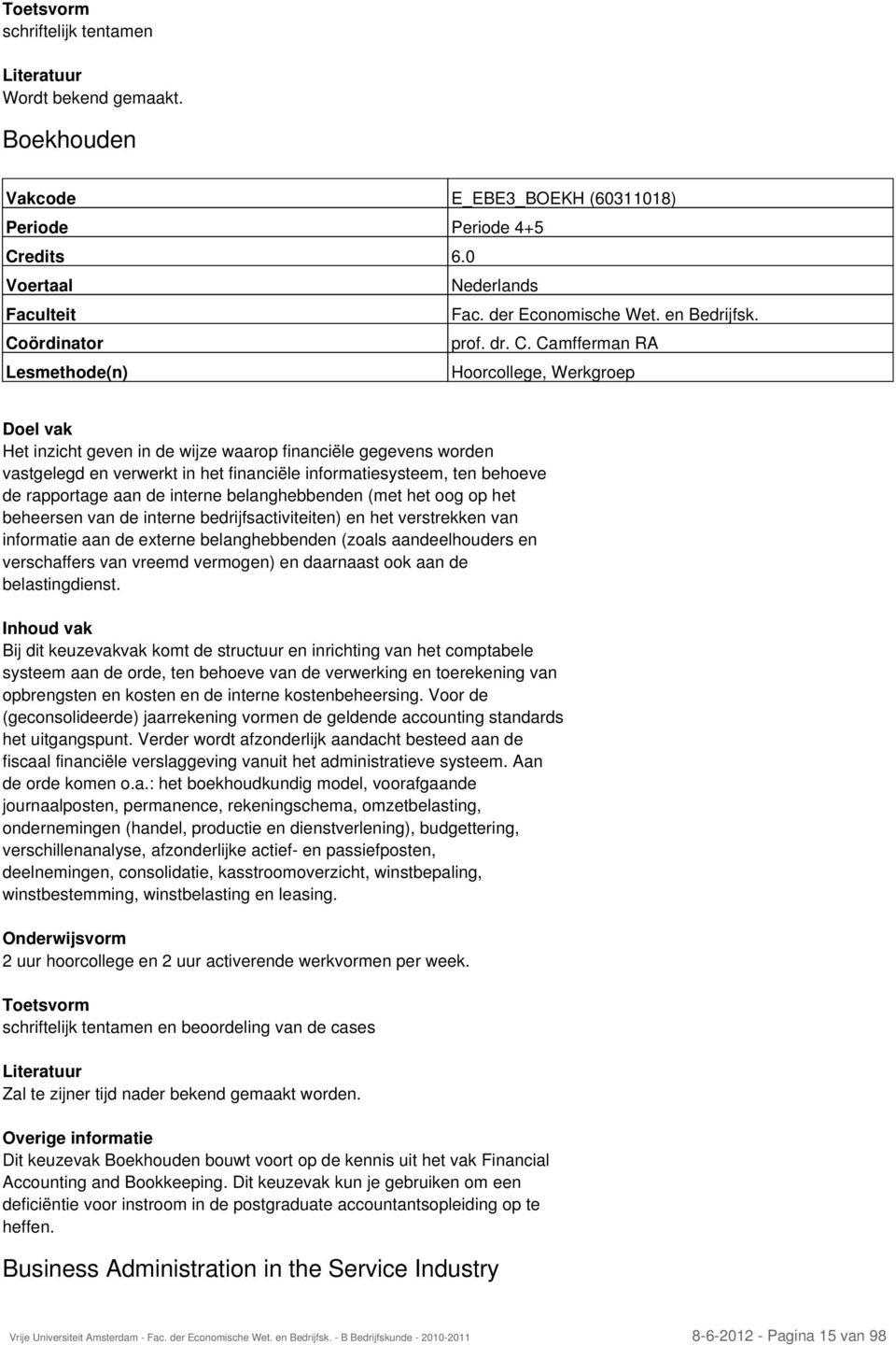 interne belanghebbenden (met het oog op het beheersen van de interne bedrijfsactiviteiten) en het verstrekken van informatie aan de externe belanghebbenden (zoals aandeelhouders en verschaffers van