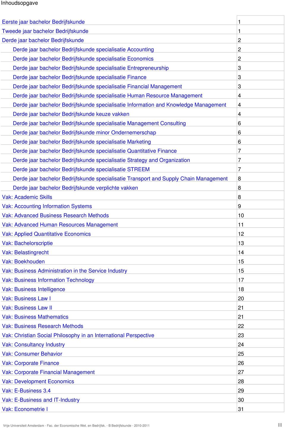 Bedrijfskunde specialisatie Financial Management 3 Derde jaar bachelor Bedrijfskunde specialisatie Human Resource Management 4 Derde jaar bachelor Bedrijfskunde specialisatie Information and